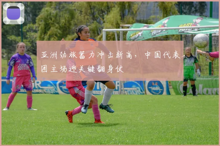 亚洲劲旅蓄力冲击新高，中国代表团主场迎关键翻身仗